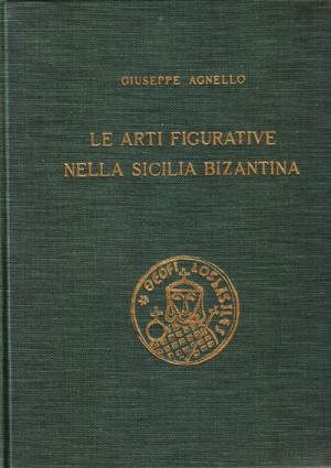 GIUSEPPE AGNELLO, Le arti figurative nella Sicilia Bizantina