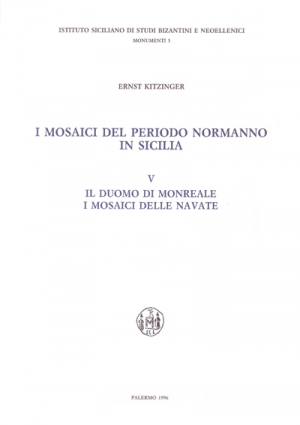 ERNST KITZINGER, I Mosaici del periodo normanno in Sicilia. V: Il Duomo di Monreale. I mosaici delle navate